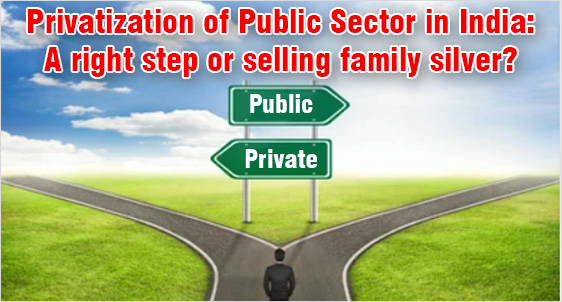 Privatization of Public Sector in India: A right step or selling family silver?