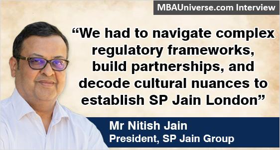 We had to navigate complex regulatory frameworks, build partnerships, and decode cultural nuances to establish SP Jain London in a highly competitive market: Mr Nitish Jain, President, SP Jain Group