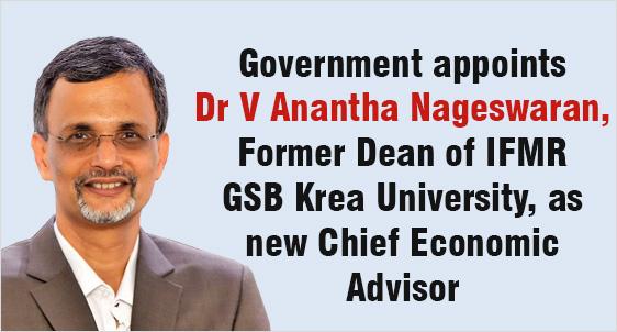 Government appoints Dr V Anantha Nageswaran, Former Dean of IFMR GSB at Krea University, as new Chief Economic Advisor