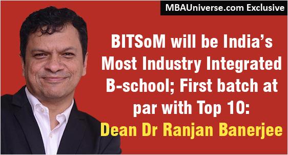 BITSoM will be Indias most Industry Integrated B-school; First batch of 140 students at par with Top 10 B-schools: Dean Dr Ranjan Banerjee