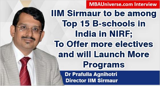 IIM Sirmaur to be among Top 15 B-schools in India in NIRF; To Offer more electives and will Launch More Programs: Dr Prafulla Agnihotri, Director IIM Sirmaur tells MBAUniverse.com