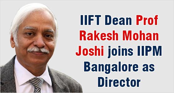 IIFT Delhi Dean Prof Rakesh Mohan Joshi joins Indian Institute of Plantation Management Bangalore as Director