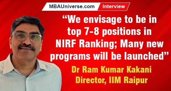 We envisage IIM Raipur to be in top 7-8 positions in the NIRF Ranking; Many new programs like IPM will be launched: Dr Ram Kumar Kakani, Director, IIM Raipur tells MBAUniverse.com