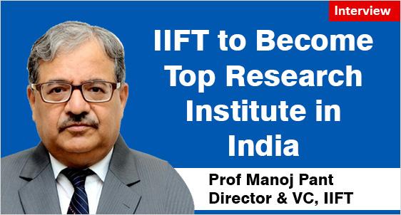 IIFT is Repository of Knowledge in the area of International Trade and Business; To Become Top Research Institute in India- Prof Manoj Pant, Vice Chancellor