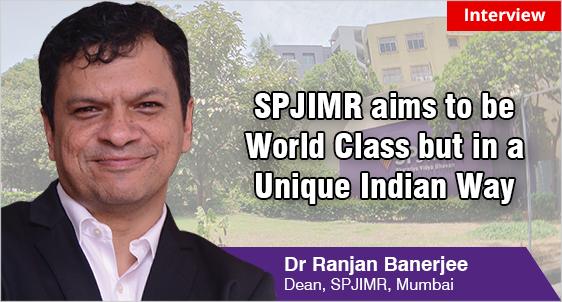 SPJIMR aims to be World-Class, But in a Unique Indian Way: Dean Dr Ranjan Banerjee