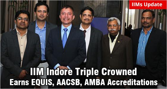 IIM Indore Triple Crowned with EQUIS, AACSB & AMBA Accreditations: Becomes one of only 90 Global B-schools with 3 International Accreditations